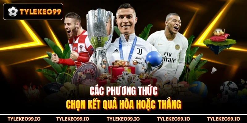 Các phương thức chọn kết quả hòa hoặc thắng