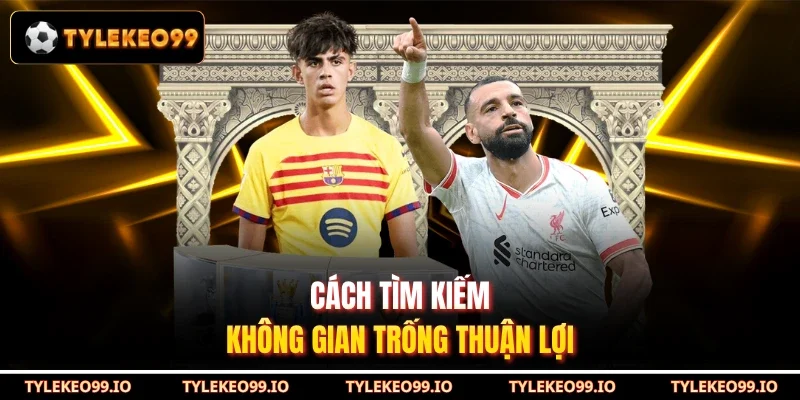 Cách tìm kiếm không gian trống thuận lợi
