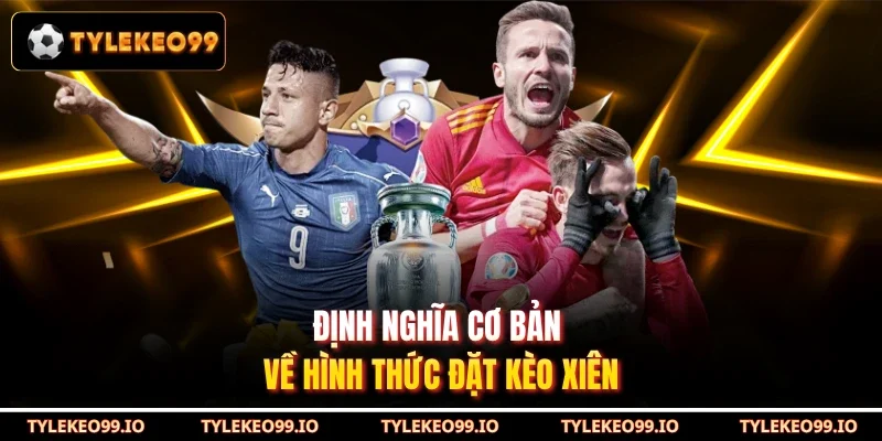Định nghĩa cơ bản về hình thức đặt kèo xiên