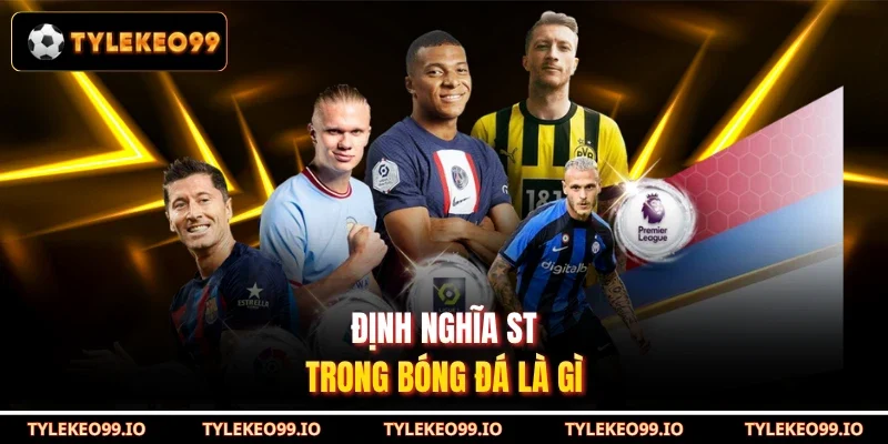 Định nghĩa ST trong bóng đá là gì