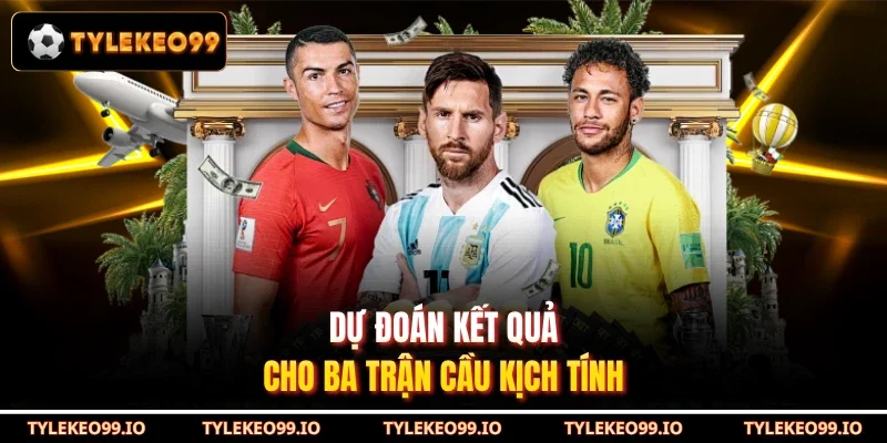 Dự đoán kết quả cho ba trận cầu kịch tính