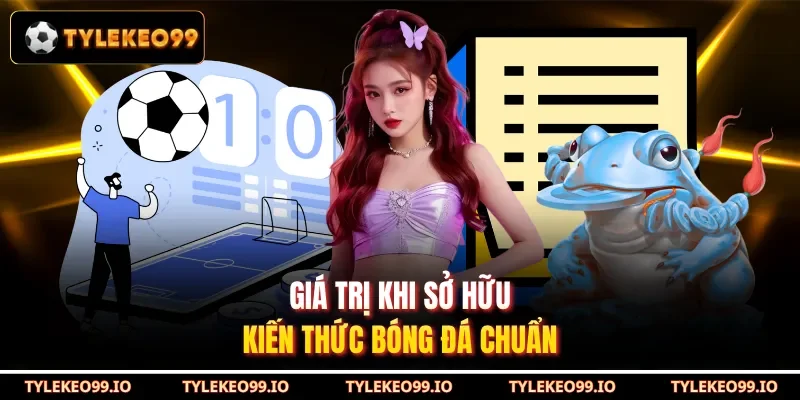 Giá trị khi sở hữu kiến thức bóng đá chuẩn