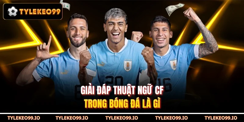 Giải đáp thuật ngữ CF trong bóng đá là gì