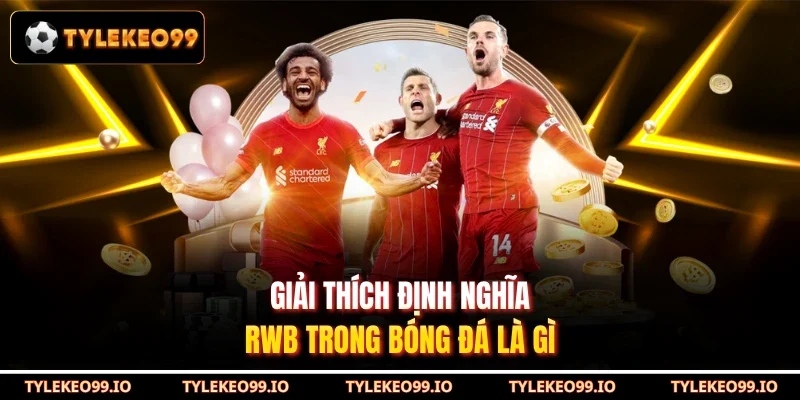 Giải thích định nghĩa RWB trong bóng đá là gì