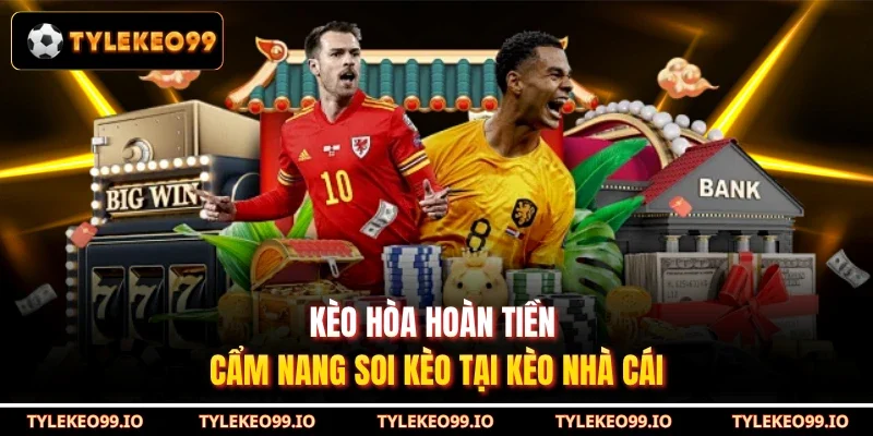 Kèo Hòa Hoàn Tiền - Cẩm Nang Soi Kèo Tại Kèo Nhà Cái
