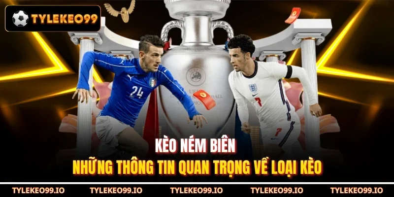 Kèo Ném Biên - Những Thông Tin Quan Trọng Về Loại Kèo