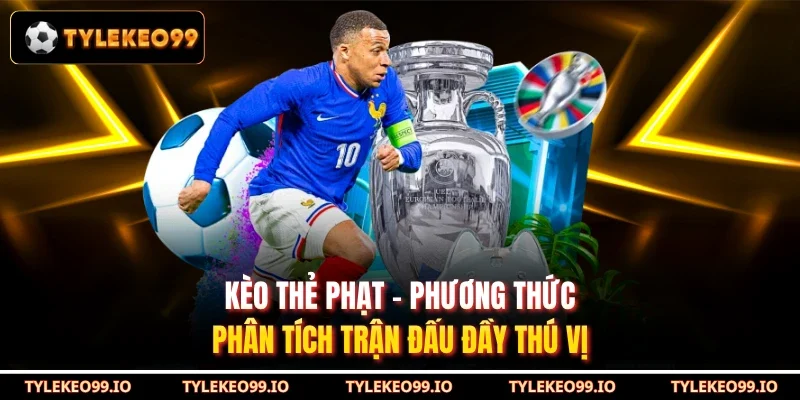 Kèo Thẻ Phạt - Phương Thức Phân Tích Trận Đấu Đầy Thú Vị