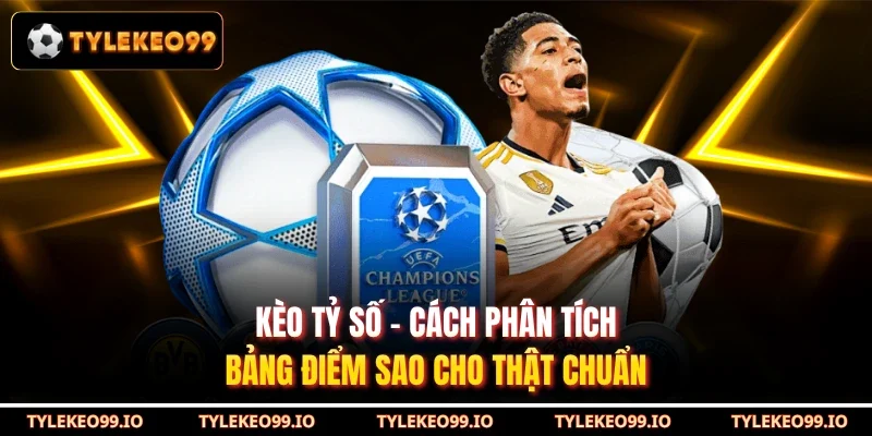 Kèo Tỷ Số - Cách Phân Tích Bảng Điểm Sao Cho Thật Chuẩn