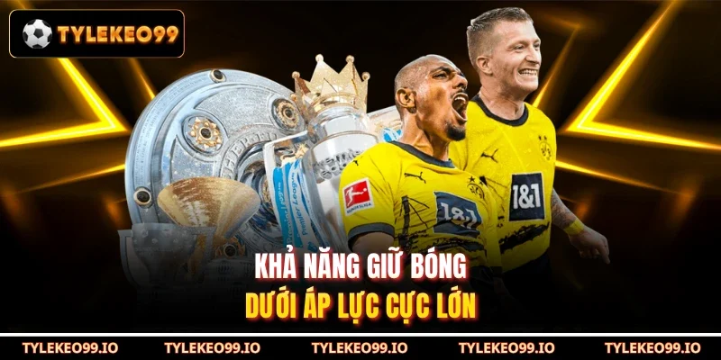 Khả năng giữ bóng dưới áp lực cực lớn