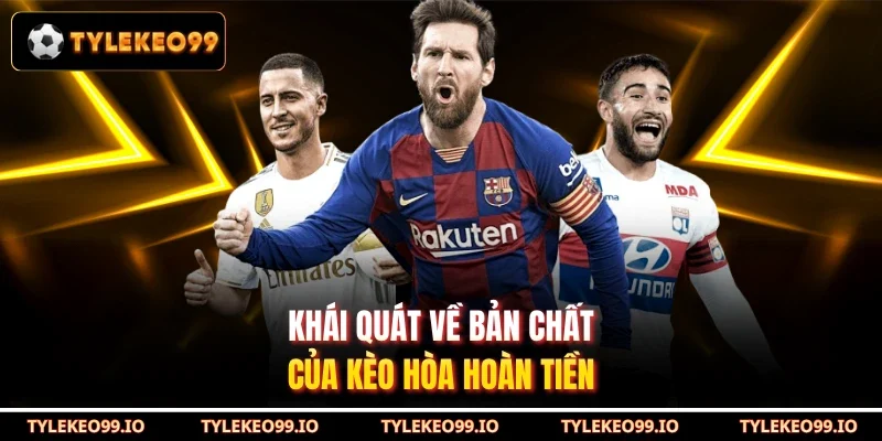 Khái quát về bản chất của kèo hòa hoàn tiền