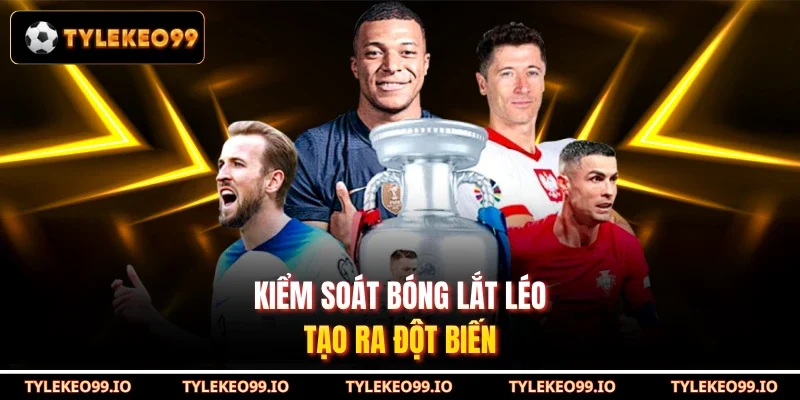Kiểm soát bóng lắt léo tạo ra đột biến