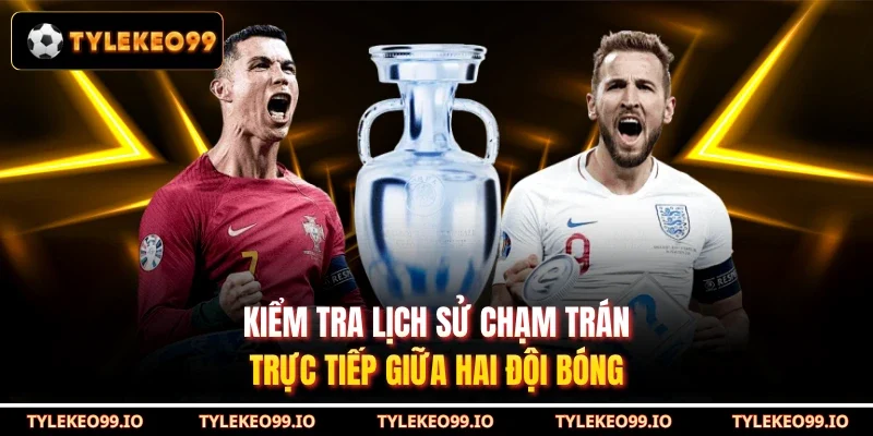 Kiểm tra lịch sử chạm trán trực tiếp giữa hai đội bóng