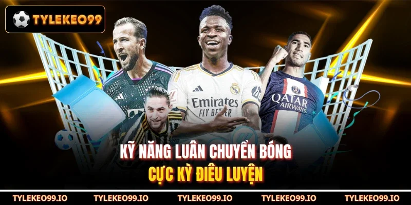 Kỹ năng luân chuyển bóng cực kỳ điêu luyện