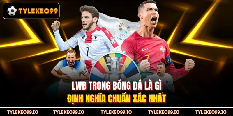 LWB Trong Bóng Đá Là Gì - Định Nghĩa Chuẩn Xác Nhất