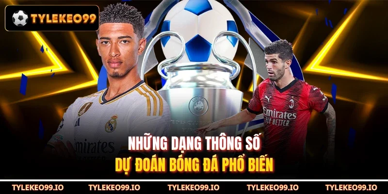 Những dạng thông số dự đoán bóng đá phổ biến