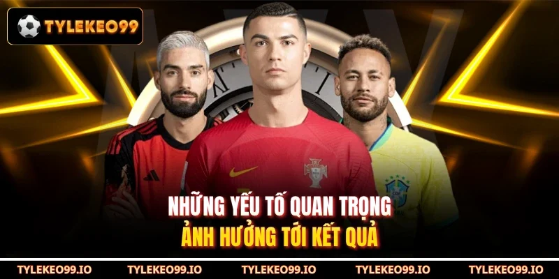Những yếu tố quan trọng ảnh hưởng tới kết quả