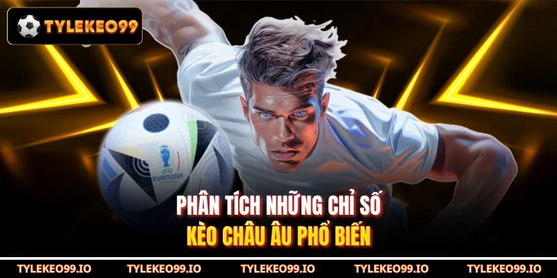 Phân tích những chỉ số kèo châu Âu phổ biến