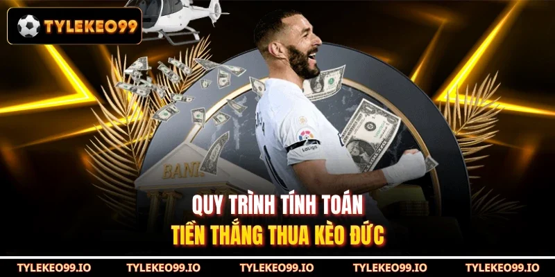 Quy trình tính toán tiền thắng thua kèo Đức
