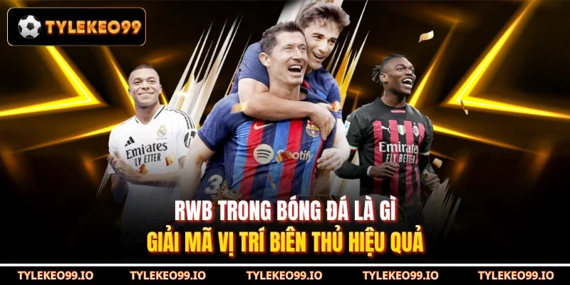 RWB Trong Bóng Đá Là Gì - Giải Mã Vị Trí Biên Thủ Hiệu Quả