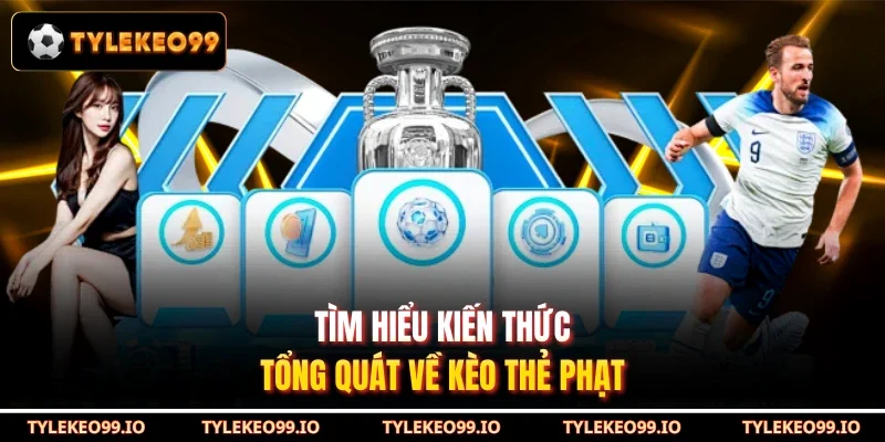 Tìm hiểu kiến thức tổng quát về kèo thẻ phạt