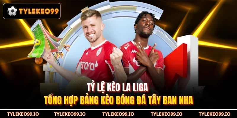 Tỷ Lệ Kèo La Liga - Tổng Hợp Bảng Kèo Bóng Đá Tây Ban Nha