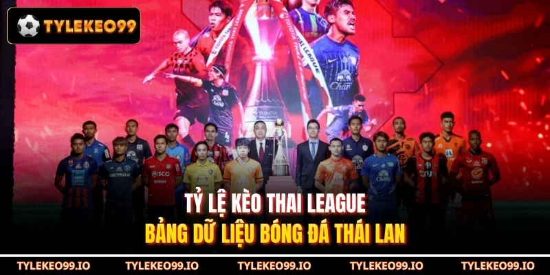 Tỷ Lệ Kèo Thai League - Bảng Dữ Liệu Bóng Đá Thái Lan