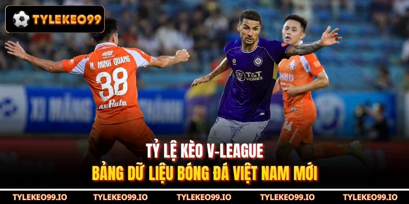 Tỷ Lệ Kèo V-League - Bảng Dữ Liệu Bóng Đá Việt Nam Mới