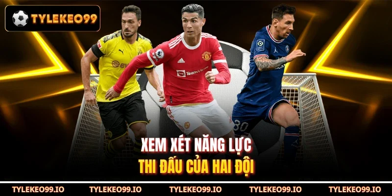 Xem xét năng lực thi đấu của hai đội